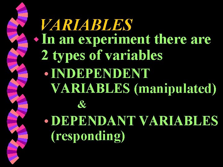 VARIABLES w In an experiment there are 2 types of variables • INDEPENDENT VARIABLES