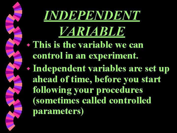 INDEPENDENT VARIABLE w This is the variable we can control in an experiment. w
