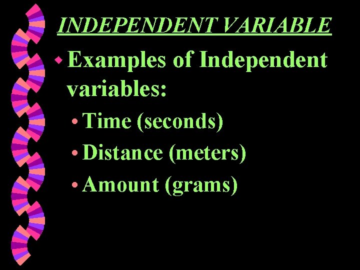 INDEPENDENT VARIABLE w Examples of Independent variables: • Time (seconds) • Distance (meters) •