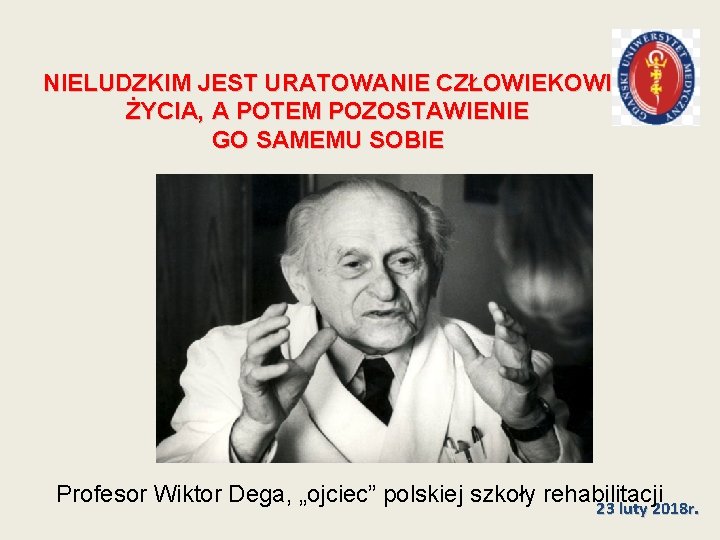 NIELUDZKIM JEST URATOWANIE CZŁOWIEKOWI ŻYCIA, A POTEM POZOSTAWIENIE GO SAMEMU SOBIE Profesor Wiktor Dega, NIELUDZKIM JEST URATOWANIE CZŁOWIEKOWI ŻYCIA, A POTEM POZOSTAWIENIE GO SAMEMU SOBIE Profesor Wiktor Dega,