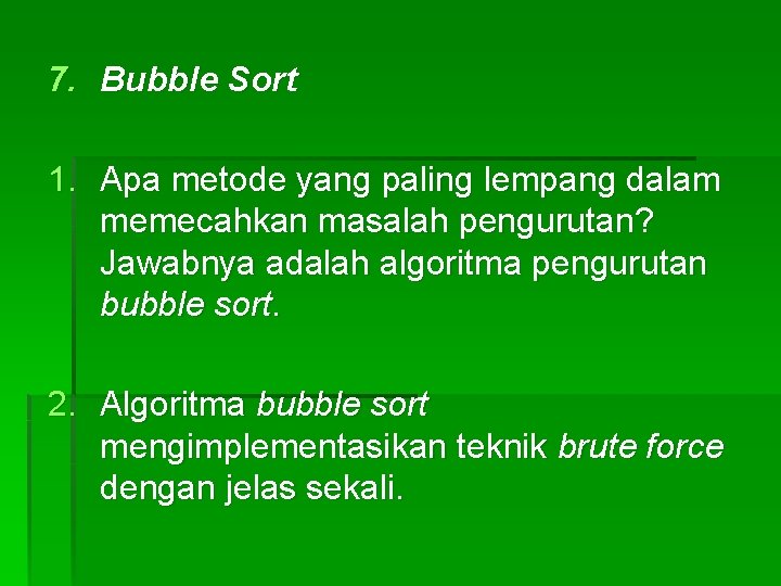 7. Bubble Sort 1. Apa metode yang paling lempang dalam memecahkan masalah pengurutan? Jawabnya 7. Bubble Sort 1. Apa metode yang paling lempang dalam memecahkan masalah pengurutan? Jawabnya