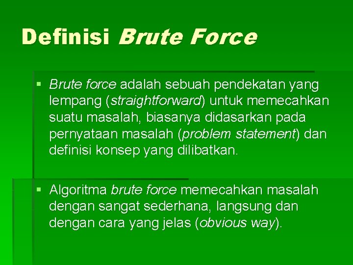 Definisi Brute Force § Brute force adalah sebuah pendekatan yang lempang (straightforward) untuk memecahkan Definisi Brute Force § Brute force adalah sebuah pendekatan yang lempang (straightforward) untuk memecahkan