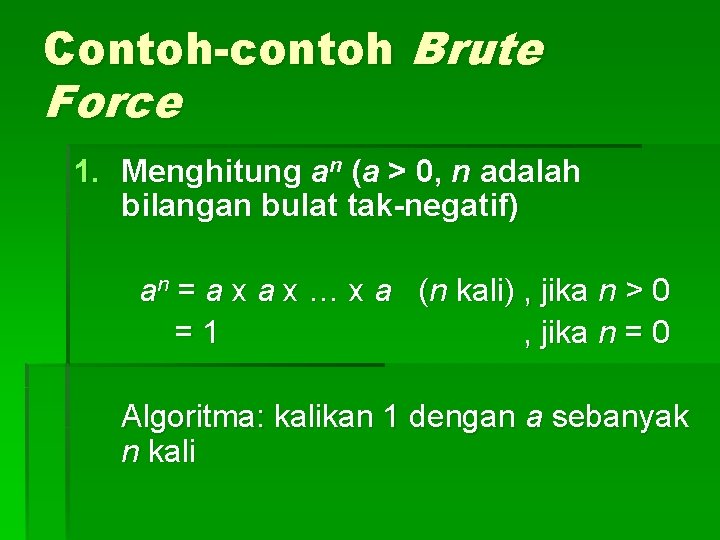 Contoh-contoh Brute Force 1. Menghitung an (a > 0, n adalah bilangan bulat tak-negatif) Contoh-contoh Brute Force 1. Menghitung an (a > 0, n adalah bilangan bulat tak-negatif)