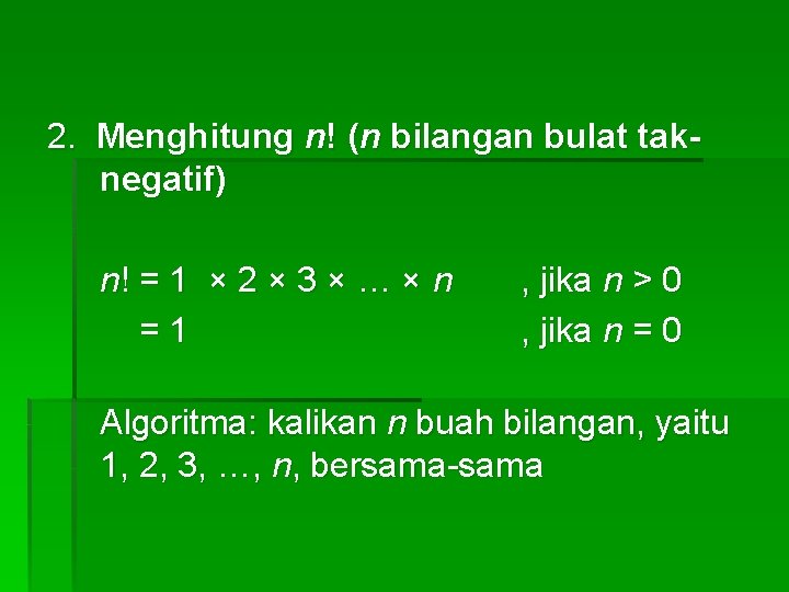 2. Menghitung n! (n bilangan bulat taknegatif) n! = 1 × 2 × 3 2. Menghitung n! (n bilangan bulat taknegatif) n! = 1 × 2 × 3