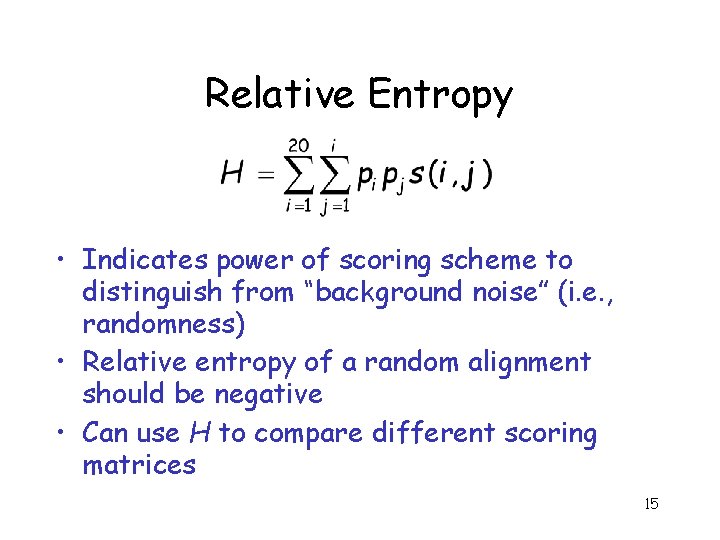 Relative Entropy • Indicates power of scoring scheme to distinguish from “background noise” (i.