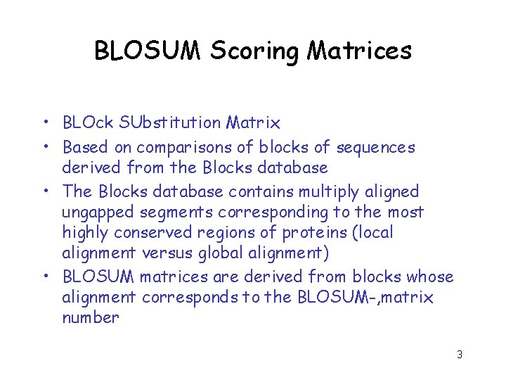 BLOSUM Scoring Matrices • BLOck SUbstitution Matrix • Based on comparisons of blocks of