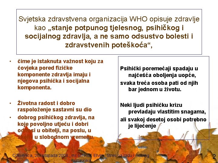 Svjetska zdravstvena organizacija WHO opisuje zdravlje kao „stanje potpunog tjelesnog, psihičkog i socijalnog zdravlja,