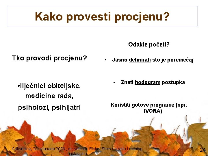 Kako provesti procjenu? Odakle početi? Tko provodi procjenu? • liječnici obiteljske, medicine rada, psiholozi,