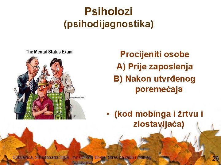 Psiholozi (psihodijagnostika) Procijeniti osobe A) Prije zaposlenja B) Nakon utvrđenog poremećaja • (kod mobinga