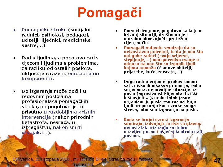 Pomagači • • • Pomagačke struke (socijalni radnici, psiholozi, pedagozi, učitelji, liječnici, medicinske sestre,