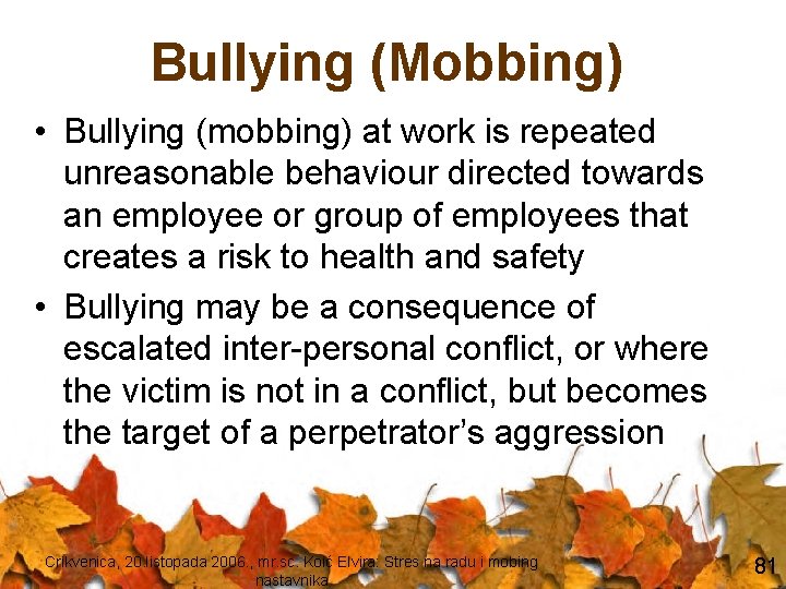 Bullying (Mobbing) • Bullying (mobbing) at work is repeated unreasonable behaviour directed towards an