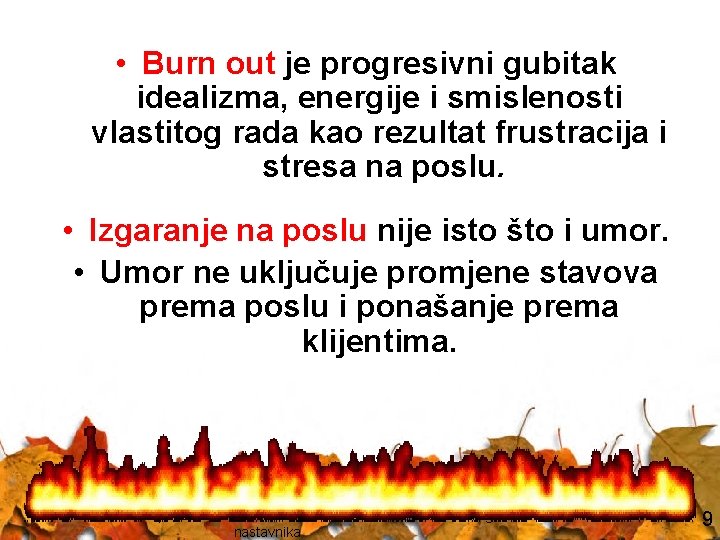  • Burn out je progresivni gubitak idealizma, energije i smislenosti vlastitog rada kao