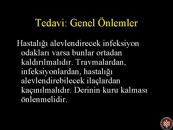 Tedavi: Genel Önlemler Hastalığı alevlendirecek infeksiyon odakları varsa bunlar ortadan kaldırılmalıdır. Travmalardan, infeksiyonlardan, hastalığı