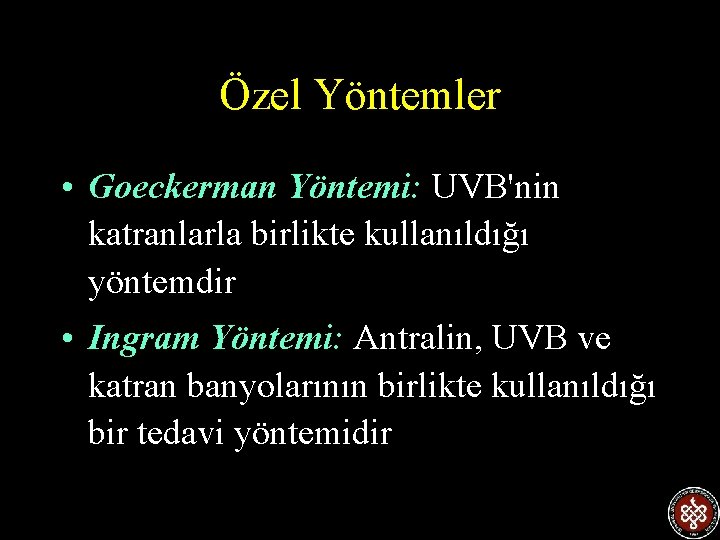 Özel Yöntemler • Goeckerman Yöntemi: UVB'nin katranlarla birlikte kullanıldığı yöntemdir • Ingram Yöntemi: Antralin,