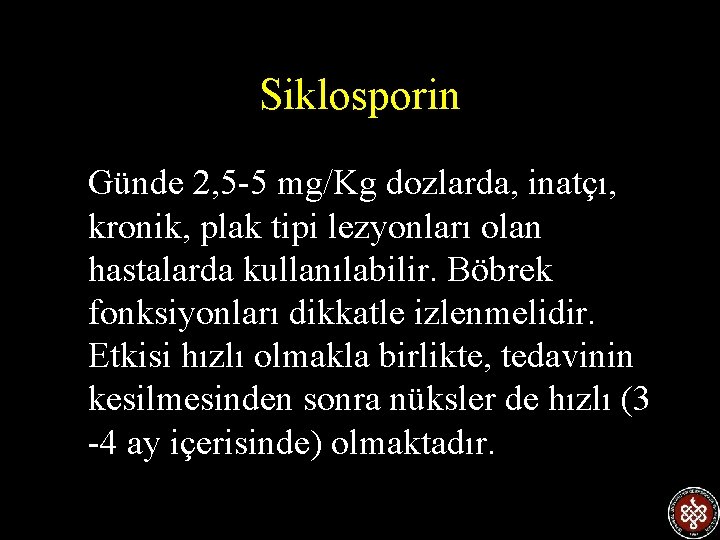 Siklosporin Günde 2, 5 -5 mg/Kg dozlarda, inatçı, kronik, plak tipi lezyonları olan hastalarda