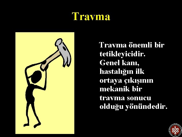 Travma önemli bir tetikleyicidir. Genel kanı, hastalığın ilk ortaya çıkışının mekanik bir travma sonucu