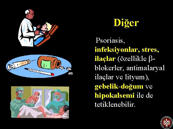 Diğer Psoriasis, infeksiyonlar, stres, ilaçlar (özellikle bblokerler, antimalaryal ilaçlar ve lityum), gebelik-doğum ve hipokalsemi