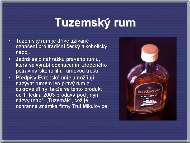 Tuzemský rum • Tuzemský rum je dříve užívané označení pro tradiční český alkoholický nápoj.