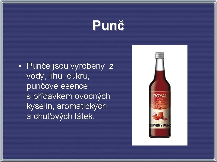 Punč • Punče jsou vyrobeny z vody, lihu, cukru, punčové esence s přídavkem ovocných