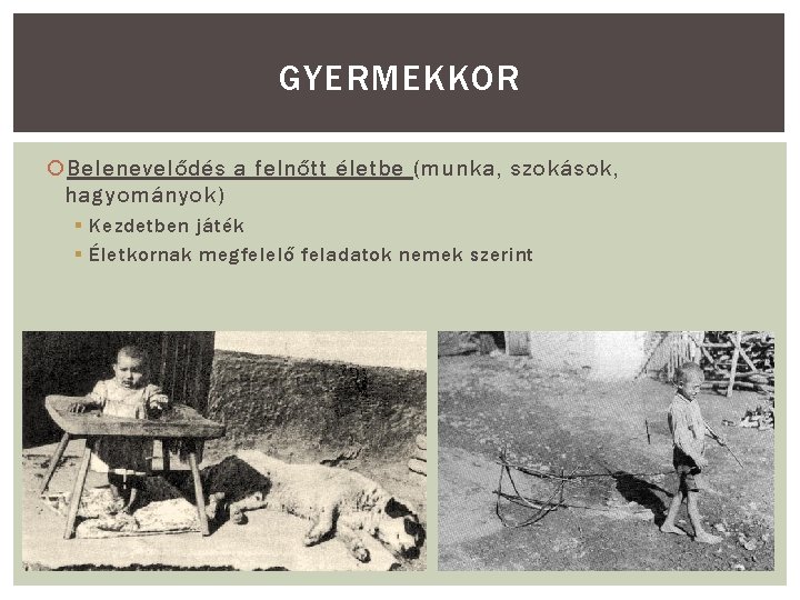 GYERMEKKOR Belenevelődés a felnőtt életbe (munka, szokások, hagyományok) § Kezdetben játék § Életkornak megfelelő