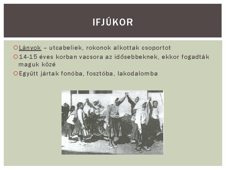IFJÚKOR Lányok – utcabeliek, rokonok alkottak csoportot 14 -15 éves korban vacsora az idősebbeknek,