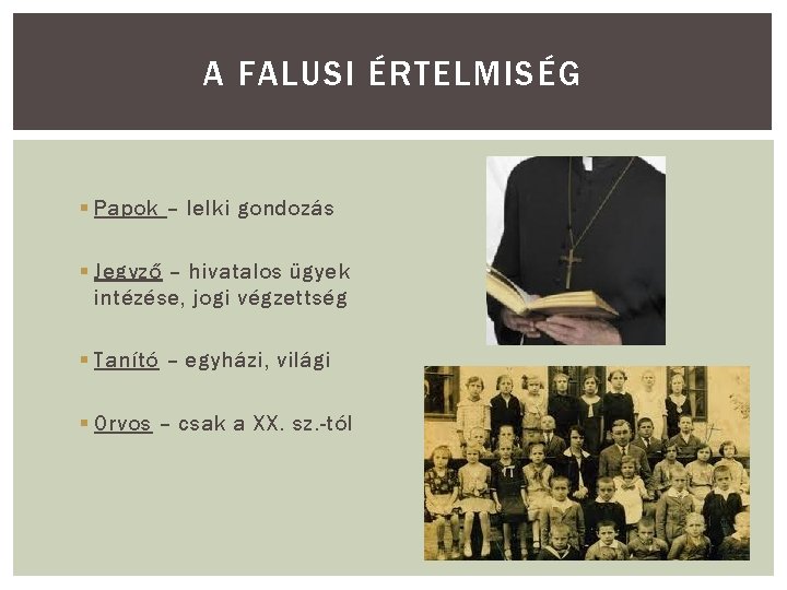 A FALUSI ÉRTELMISÉG § Papok – lelki gondozás § Jegyző – hivatalos ügyek intézése,