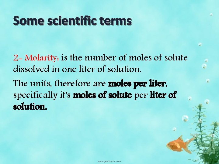 Some scientific terms 2 - Molarity: is the number of moles of solute dissolved