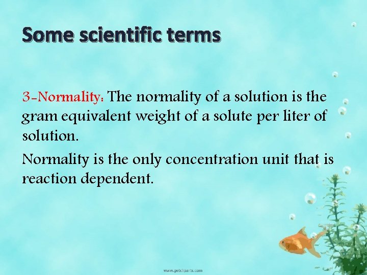 Some scientific terms 3 -Normality: The normality of a solution is the gram equivalent