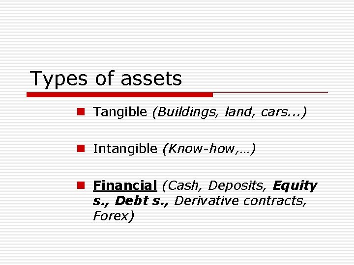 Types of assets n Tangible (Buildings, land, cars. . . ) n Intangible (Know-how,