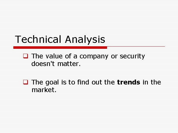 Technical Analysis q The value of a company or security doesn't matter. q The