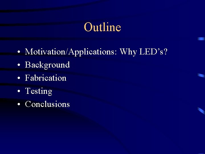 Outline • • • Motivation/Applications: Why LED’s? Background Fabrication Testing Conclusions 