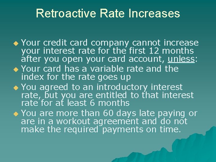 Retroactive Rate Increases Your credit card company cannot increase your interest rate for the