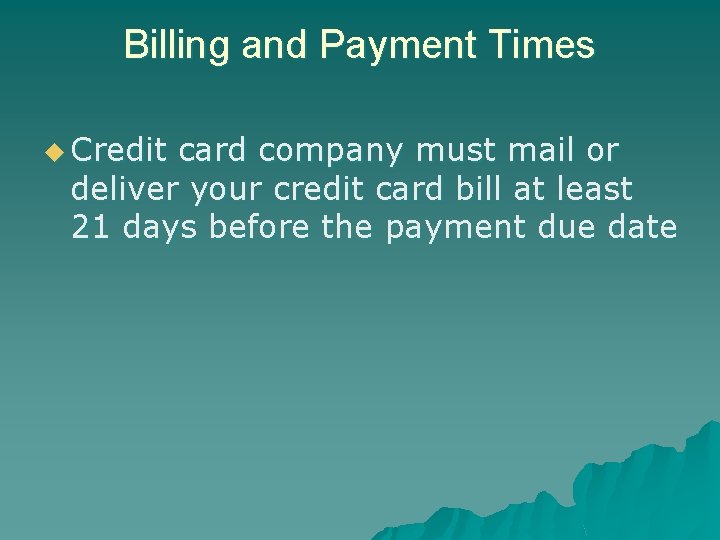 Billing and Payment Times u Credit card company must mail or deliver your credit