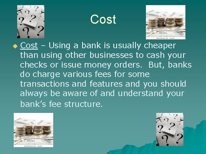 Cost u Cost – Using a bank is usually cheaper than using other businesses