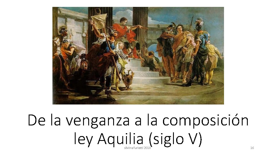 De la venganza a la composición ley Aquilia (siglo V) silvina furlotti 2018 16