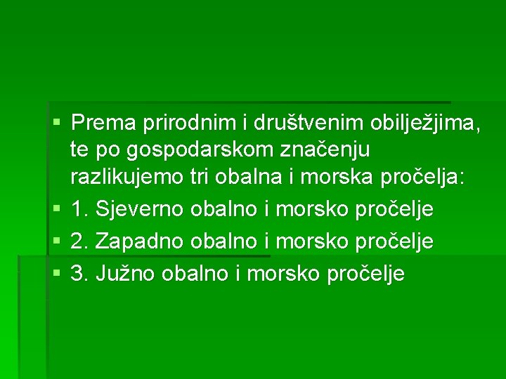 § Prema prirodnim i društvenim obilježjima, te po gospodarskom značenju razlikujemo tri obalna i