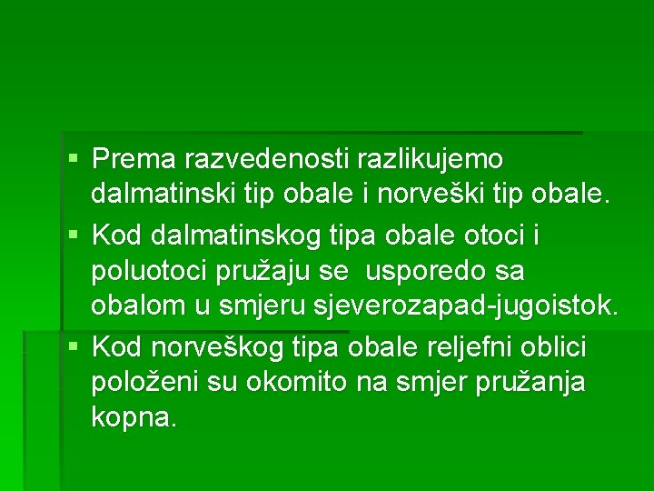 § Prema razvedenosti razlikujemo dalmatinski tip obale i norveški tip obale. § Kod dalmatinskog