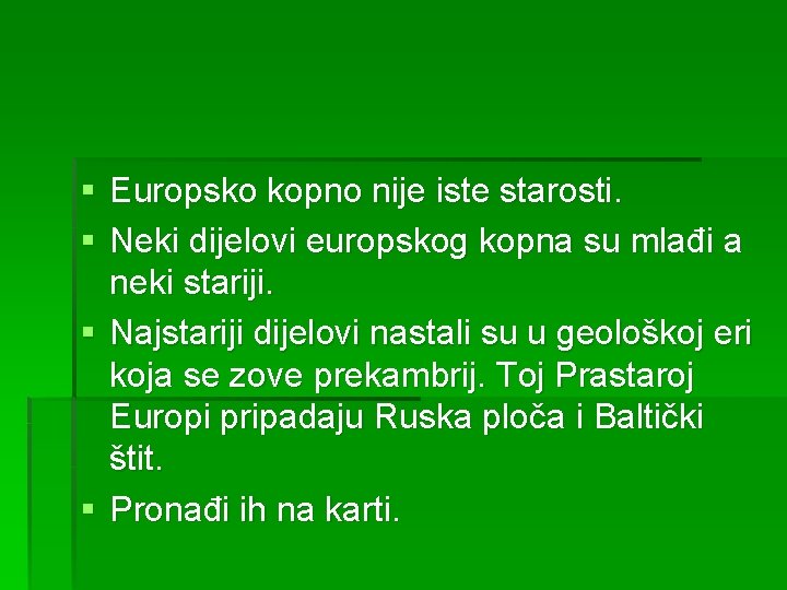 § Europsko kopno nije iste starosti. § Neki dijelovi europskog kopna su mlađi a