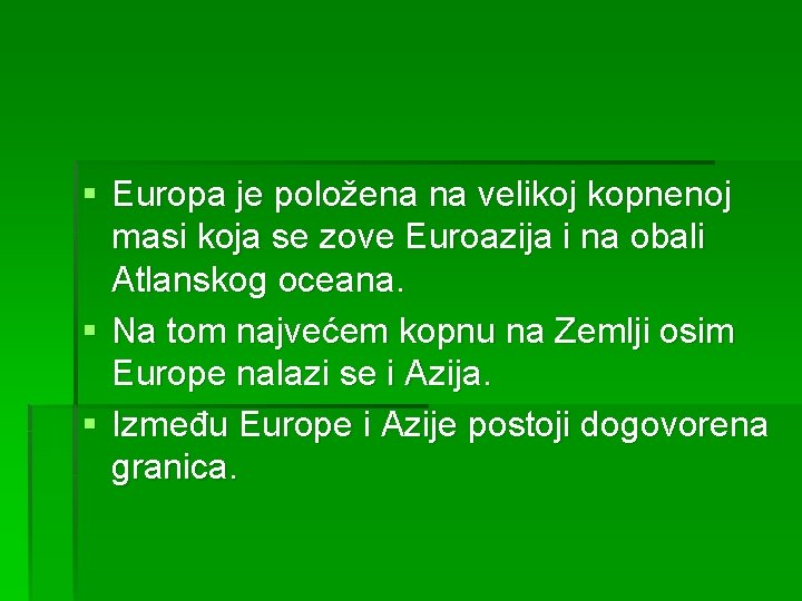 § Europa je položena na velikoj kopnenoj masi koja se zove Euroazija i na
