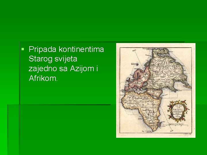 § Pripada kontinentima Starog svijeta zajedno sa Azijom i Afrikom. 