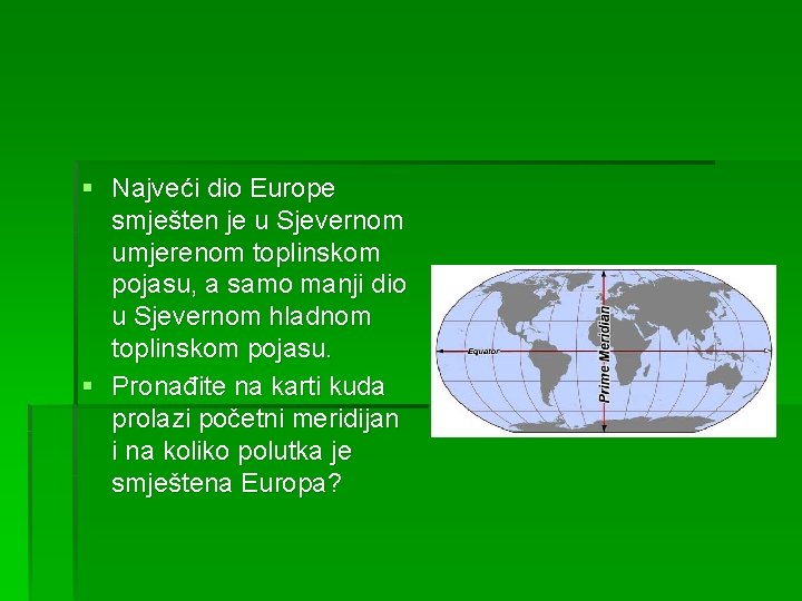 § Najveći dio Europe smješten je u Sjevernom umjerenom toplinskom pojasu, a samo manji