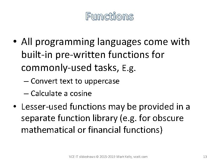 Functions • All programming languages come with built-in pre-written functions for commonly-used tasks, E.