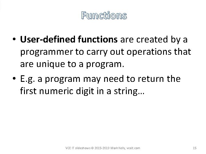 Functions • User-defined functions are created by a programmer to carry out operations that