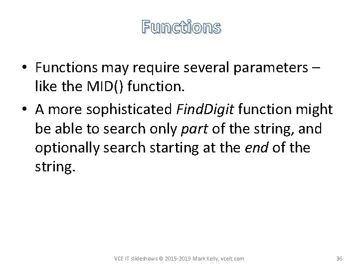 Functions • Functions may require several parameters – like the MID() function. • A