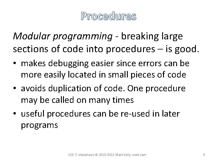 Procedures Modular programming - breaking large sections of code into procedures – is good.