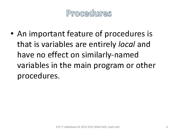 Procedures • An important feature of procedures is that is variables are entirely local