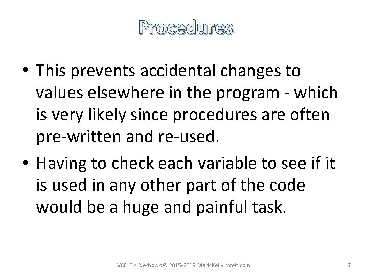 Procedures • This prevents accidental changes to values elsewhere in the program - which