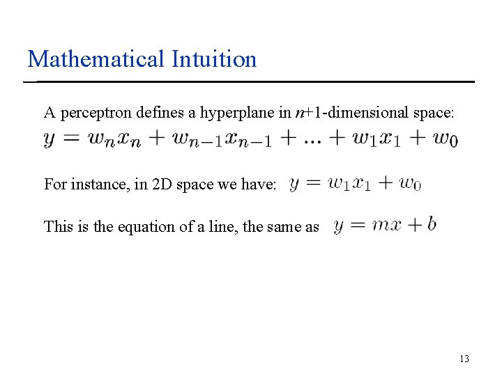 Mathematical Intuition A perceptron defines a hyperplane in n+1 -dimensional space: For instance, in