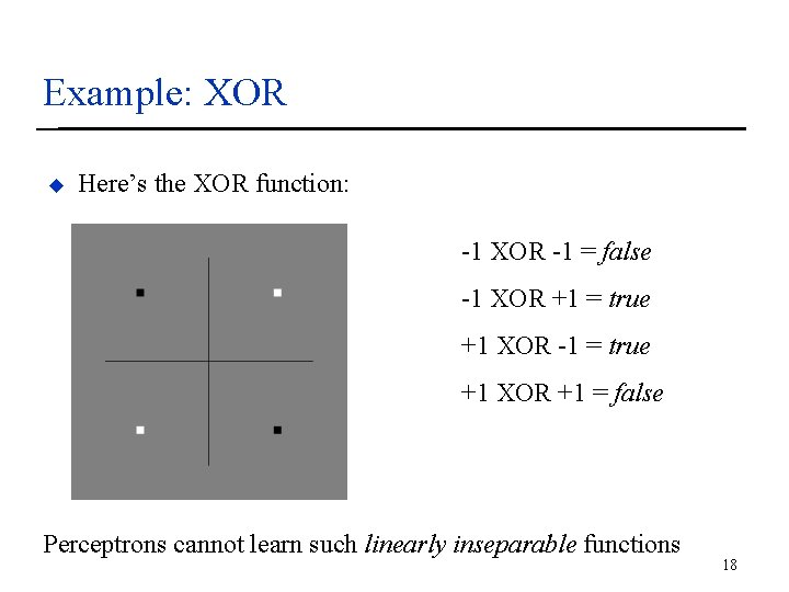 Example: XOR u Here’s the XOR function: -1 XOR -1 = false -1 XOR