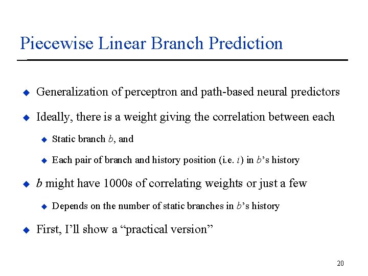 Piecewise Linear Branch Prediction u Generalization of perceptron and path-based neural predictors u Ideally,